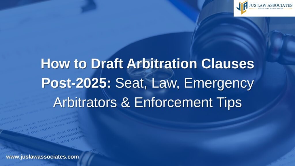 How to Draft Arbitration Clauses Post-2025: Seat, Law, Emergency Arbitrators & Enforcement Tips