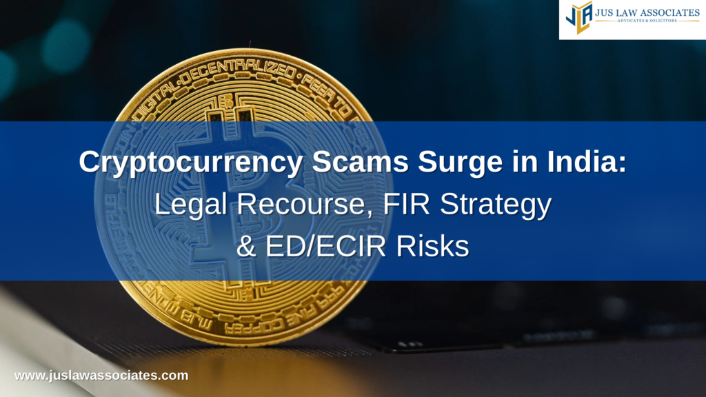 Cryptocurrency Scams Surge in India: Legal Recourse, FIR Strategy & ED/ECIR Risks