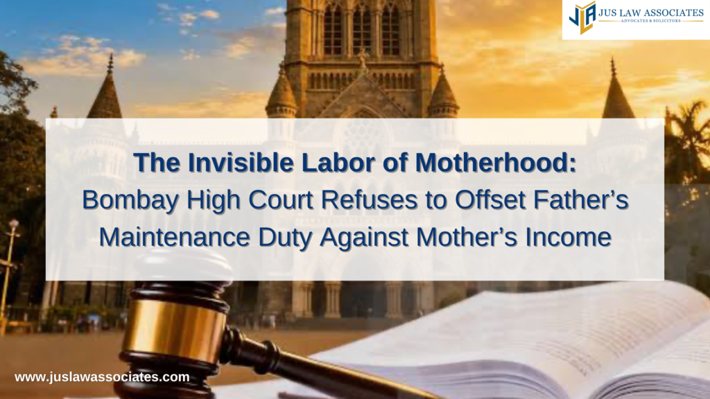 The Invisible Labor of Motherhood: Bombay High Court Refuses to Offset Father’s Maintenance Duty Against Mother’s Income