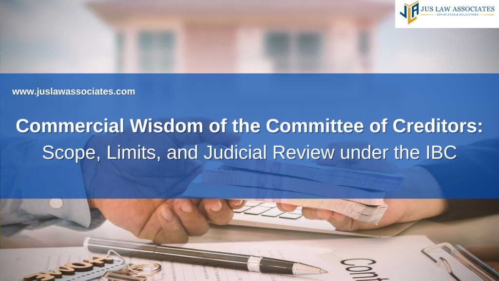 Commercial Wisdom of the Committee of Creditors: Scope, Limits, and Judicial Review under the IBC