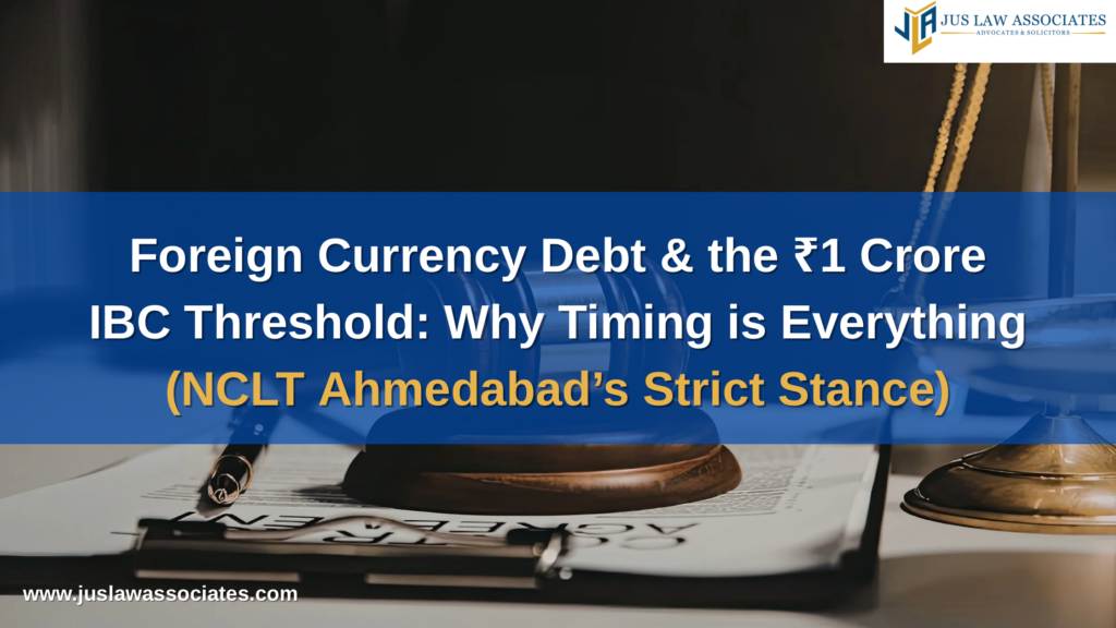 Foreign Currency Debt & the ₹1 Crore IBC Threshold: Why Timing is Everything (NCLT Ahmedabad’s Strict Stance)