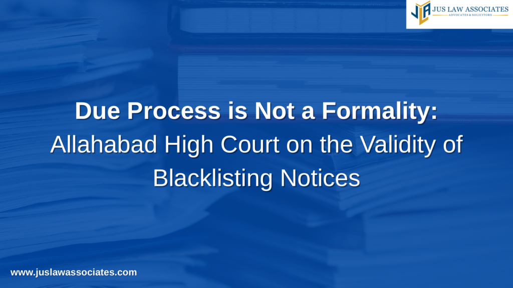 Due Process is Not a Formality: Allahabad High Court on the Validity of Blacklisting Notices