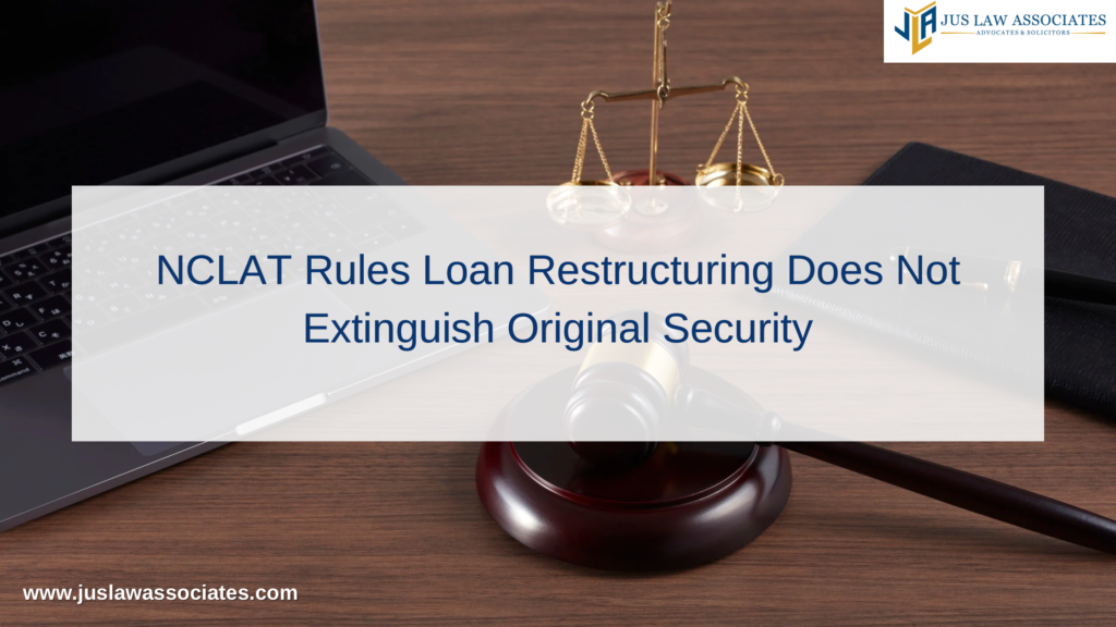 Substance Over Form: NCLAT Rules Loan Restructuring Does Not Extinguish Original Security