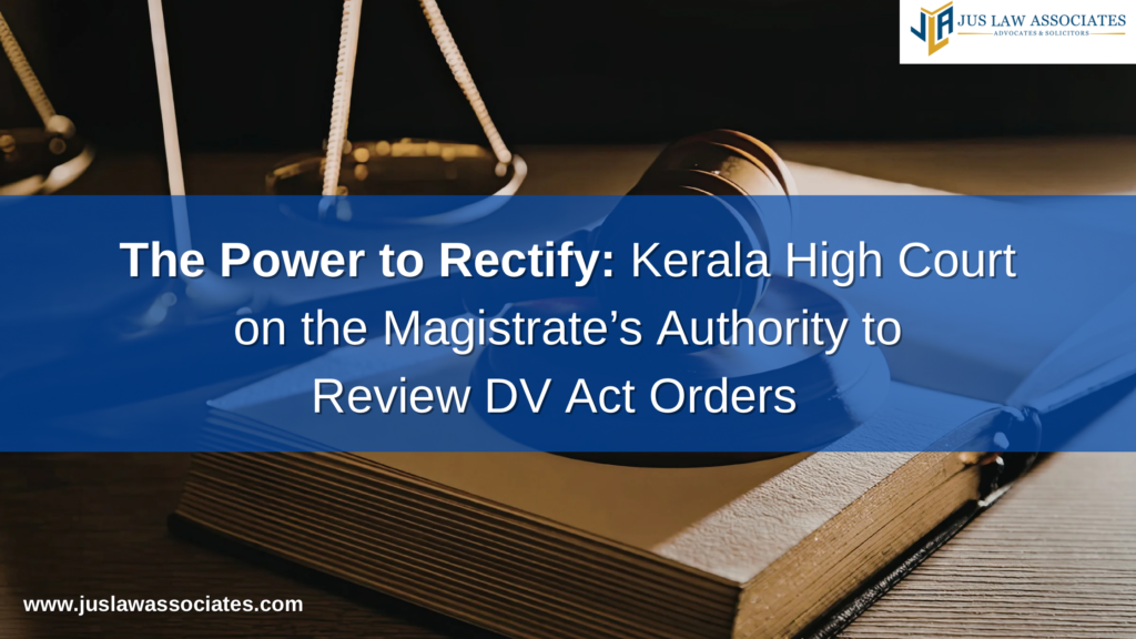 The Power to Rectify: Kerala High Court on the Magistrate’s Authority to Review DV Act Orders 